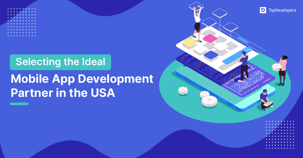 Selecting the Ideal Mobile App Development Partner in the USA