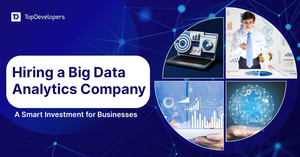 Hiring a Big Data Analytics Company A Smart Investment for Businesses